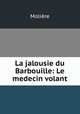 La jalousie du Barbouille: Le medecin volant, Molie?re 