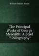 The Principal Works of George Meredith: A Brief Bibliography, William Dallam Armes 