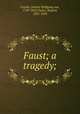 Faust; a tragedy;, Goethe, Johann Wolfgang von, 1749-1832,Taylor, Bayard, 1825-1878 