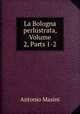 La Bologna perlustrata, Volume 2, Parts 1-2, Antonio Masini 
