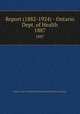 Report (1882-1924) - Ontario Dept. of Health. 1887, Ontario. Dept. of Health,Provincial Board of Health of Ontario 