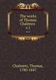 The works of Thomas Chalmers . v.1, Chalmers, Thomas, 1780-1847 