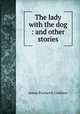 The lady with the dog : and other stories, А. П. Чехов 