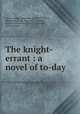 The knight-errant : a novel of to-day, Wason, Robert Alexander, 1874-1955,Booth, Hanson, ill,Small, Maynard & Company, publisher,University Press (Cambridge, Mass.) printer 