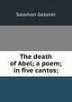 The death of Abel; a poem; in five cantos;, Gessner Salomon 