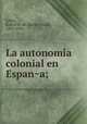 La autonomi?a colonial en Espan?a;, Rafael Maria Labra 