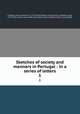 Sketches of society and manners in Portugal : in a series of letters. 1, Costigan, Arthur William, fl. 1778-1814,Costigan, Charles Ant., ed,Adams, John, 1735-1826, former owner. BRL,John Adams Library (Boston Public Library) BRL 