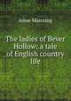 The ladies of Bever Hollow: a tale of English country life, Manning Anne 