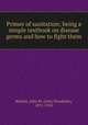Primer of sanitation; being a simple textbook on disease germs and how to fight them, Ritchie, John W. (John Woodside), 1871-1943 