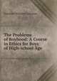 The Problems of Boyhood: A Course in Ethics for Boys of High-school Age, Franklin Winslow Johnson 