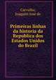 Primeiras linhas da historia da Republica dos Estados Unidos do Brazil, Joaquim Jose? de Carvalho 