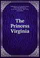 The Princess Virginia, Williamson, C. N. (Charles Norris), 1859-1920,Williamson, A. M. (Alice Muriel), 1869-1933, joint author 