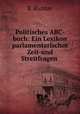 Politisches ABC-buch: Ein Lexikon parlamentarischer Zeit-und Streitfragen ., E. Richter 
