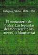 El monasterio de Piedra; Las leyendas del Montserrat; Las cuevas de Montserrat, Victor Balaguer 