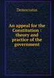 An appeal for the Constitution : theory and practice of the government, Democratus 