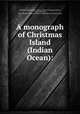 A monograph of Christmas Island (Indian Ocean):, British Museum (Natural History). Dept. of Geology,Andrews, Charles William, 1866-,Metcalf Collection (North Carolina State University). NCRS 