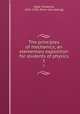 The principles of mechanics; an elementary exposition for students of physics. 1, Slate, Frederick, 1852-1930. [from old catalog] 