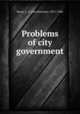 Problems of city government, Rowe, L. S. (Leo Stanton), 1871-1946 