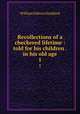Recollections of a checkered lifetime : told for his children . in his old age. 1, William Osborn Stoddard 