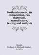Portland cement; its composition, raw materials, manufacture, testing and analysis, Meade, Richard K. (Richard Kidder), b. 1874 