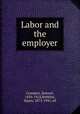 Labor and the employer, Gompers, Samuel, 1850-1924,Robbins, Hayes, 1873-1941, ed 