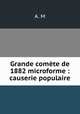 Grande comete de 1882 microforme : causerie populaire, A. M 