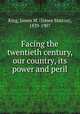 Facing the twentieth century, our country, its power and peril, King, James M. (James Marcus), 1839-1907 