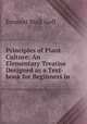 Principles of Plant Culture: An Elementary Treatise Designed as a Text-book for Beginners in ., Emmett Stull Goff 