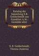 Katalog der Sammlung S.B. Goldschmidt aus Frankfurt A.M.: Gemalde alter ., S. B. Goldschmidt, Vienna (Austria) 