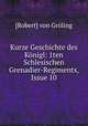 Kurze Geschichte des Konigl: 1ten Schlesischen Grenadier-Regiments, Issue 10, Robert von Groling 