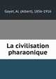 La civilisation pharaonique, Gayet, Al. (Albert), 1856-1916 