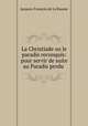La Christiade ou le paradis reconquis: pour servir de suite au Paradis perdu ., Jacques-Francois de La Baume 