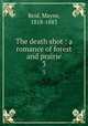 The death shot : a romance of forest and prairie. 3, Reid, Mayne, 1818-1883 