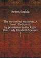 The mysterious wanderer. A novel . Dedicated, by permission to the Right Hon. Lady Elizabeth Spencer. 1, Reeve, Sophia 