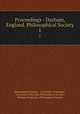 Proceedings - Durham, England. Philosophical Society. 1, Philosophical Society , University of Durham , University of Durham Philosophical Society , Durham (England ). Philosophical Society 