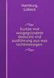 Kurtze vnd wolgegrundete deductio vnd ausfuhrung aus was rechtmessigen ., Lubeck Hamburg 