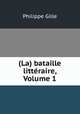 (La) bataille litteraire, Volume 1, Philippe Gille 