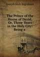 The Prince of the House of David, Or, Three Years in the Holy City: Being a ., Joseph Holt Ingraham 