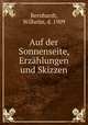 Auf der Sonnenseite, Erzahlungen und Skizzen, Bernhardt, Wilhelm, d. 1909 