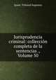 Jurisprudencia criminal: colleccion completa de la sentencias ., Volume 50, Spain. Tribunal Supremo 