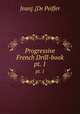 Progressive French Drill-book. pt. 1, Jean]. [De Peiffer 