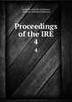 Proceedings of the IRE.. 4, Institute of Radio Engineers, Institute of Radio Engineers 
