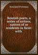 Kentish poets, a series of writers, natives of or residents in Kent: with ., Rowland Freeman 