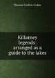 Killarney legends: arranged as a guide to the lakes, Thomas Crofton Croker 
