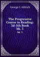 The Progressive Course in Reading: 3d-5th Book. bk. 3, George I. Aldrich 