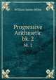 Progressive Arithmetic. bk. 2, William J. Milne 