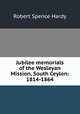 Jubilee memorials of the Wesleyan Mission, South Ceylon: 1814-1864, Robert Spence Hardy 