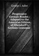 Progressive German Reader.: Adapted to the American Edition of Ollendorff