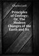 Principles of Geology; Or, The Modern Changes of the Earth and Its ., Charles Lyell 