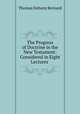 The Progress of Doctrine in the New Testament: Considered in Eight Lectures ., Thomas Dehany Bernard 